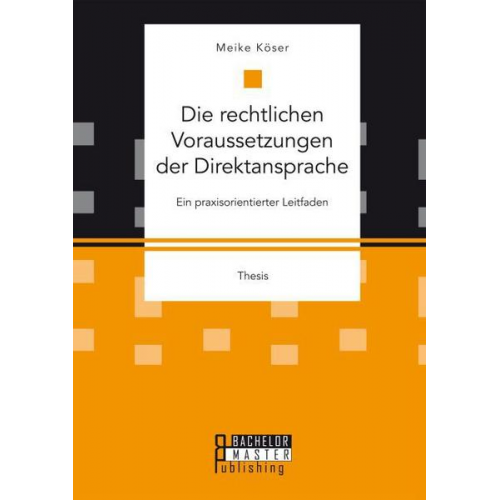 Meike Köser - Die rechtlichen Voraussetzungen der Direktansprache: Ein praxisorientierter Leitfaden