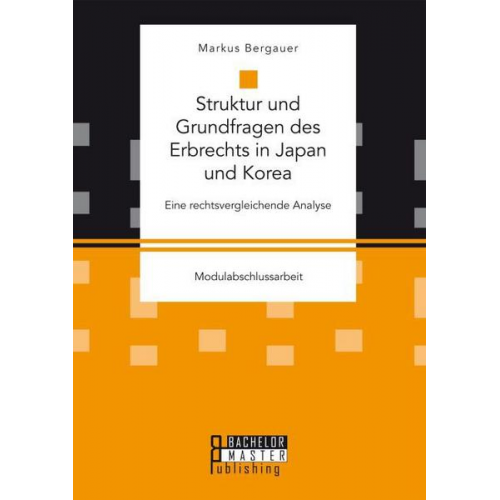 Markus Bergauer - Struktur und Grundfragen des Erbrechts in Japan und Korea: Eine rechtsvergleichende Analyse