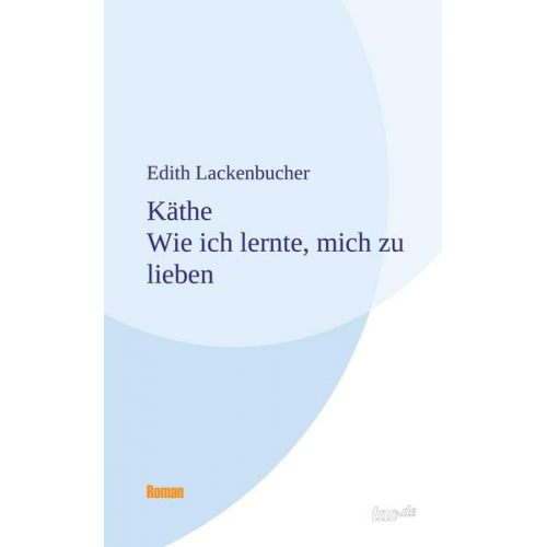 Edith Lackenbucher - Käthe - Wie ich lernte, mich zu lieben