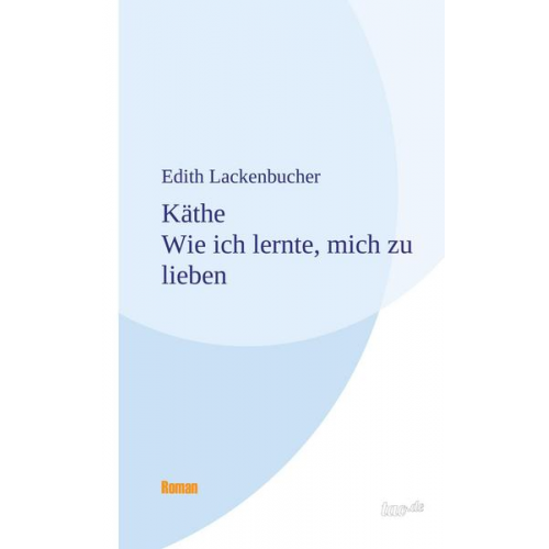 Edith Lackenbucher - Käthe - Wie ich lernte, mich zu lieben