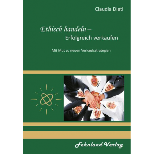 Claudia Dietl - Ethisch handeln – Erfolgreich verkaufen. Mit Mut zu neuen Verkaufsstrategien