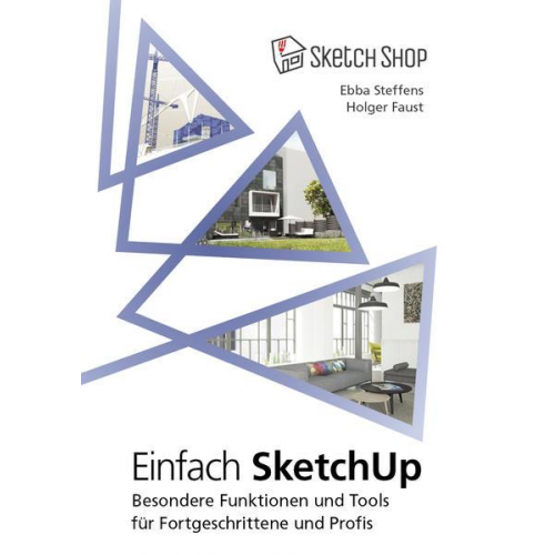 Ebba Steffens & Holger Faust - Einfach SketchUp - Besondere Funktionen und Tools für Fortgeschrittene und Profis