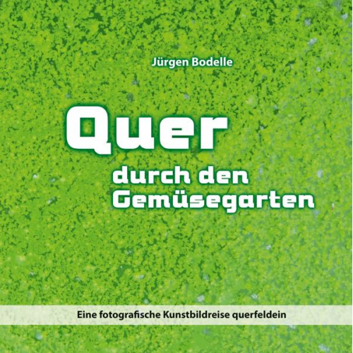 Jürgen Bodelle - Quer durch den Gemüsegarten