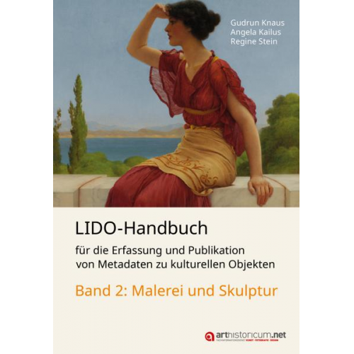 Gudrun Knaus & Angela Kailus & Regine Stein - LIDO-Handbuch für die Erfassung und Publikation von Metadaten zu kulturellen Objekten / Malerei und Skulptur