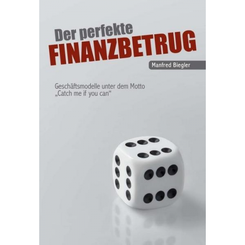 Manfred Biegler - Der perfekte Finanzbetrug