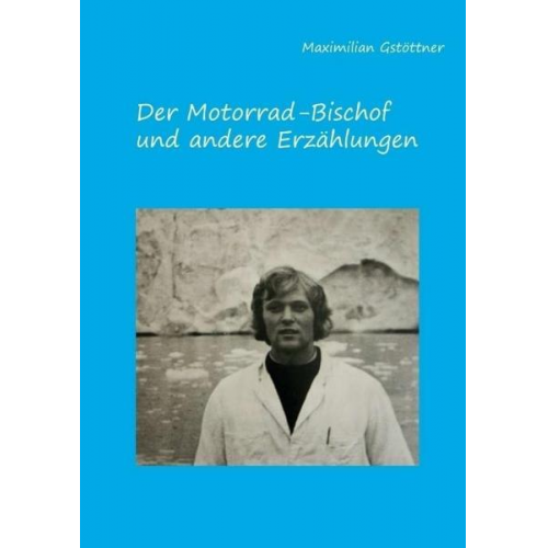 Maximilian Gstöttner - Der Motorradbischof und andere Erzählungen