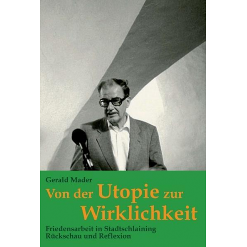 Gerald Mader - Von der Utopie zur Wirklichkeit