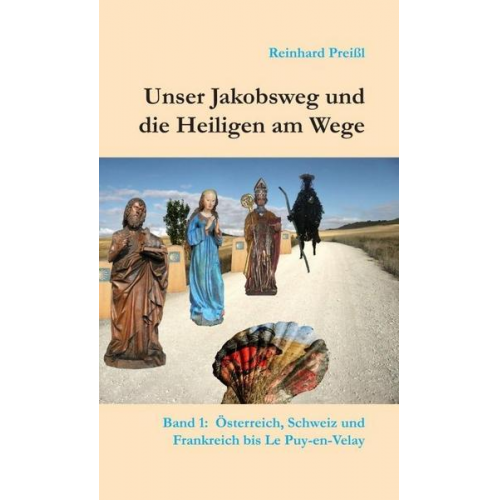 Reinhard Preissl - Unser Jakobsweg und die Heiligen am Wege - Band 1