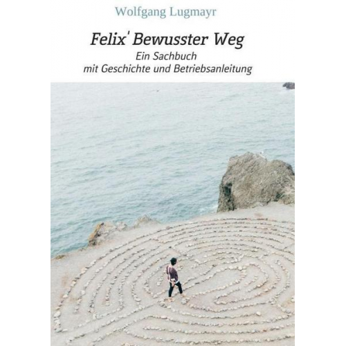 Wolfgang Lugmayr - Felix' Bewusster Weg