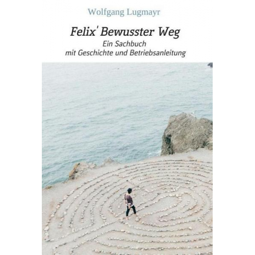 Wolfgang Lugmayr - Felix' Bewusster Weg