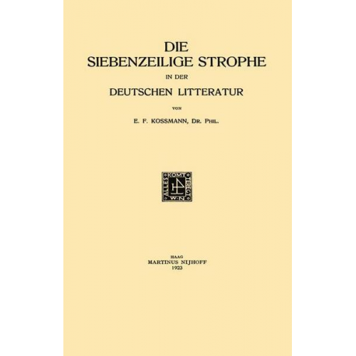 Ernst Ferdinand Kossmann - Die Siebenzeilige Strophe in der Deutschen Litteratur