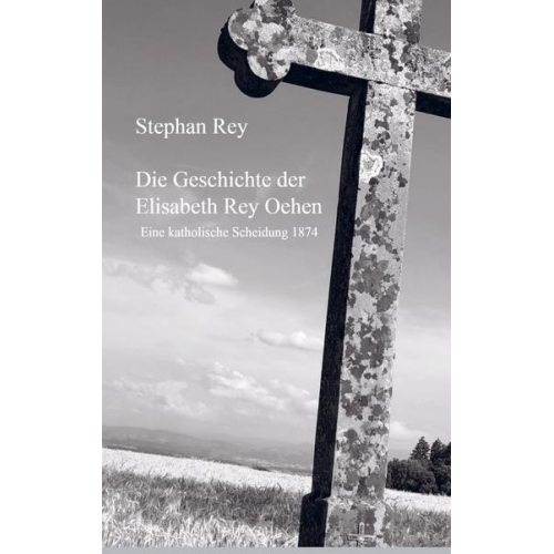 Stephan Rey - Die Geschichte der Elisabeth Rey Oehen