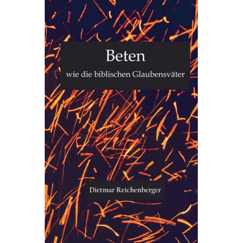 Dietmar Reichenberger - Beten wie die biblischen Glaubensväter