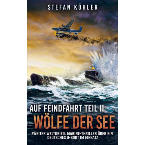 Stefan Köhler - Auf Feindfahrt Teil II - Wölfe der See