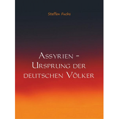 Steffen Fuchs - Assyrien – Ursprung der deutschen Völker