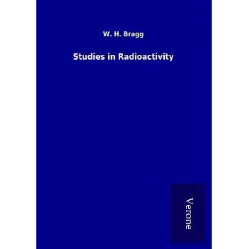 W. H. Bragg - Studies in Radioactivity