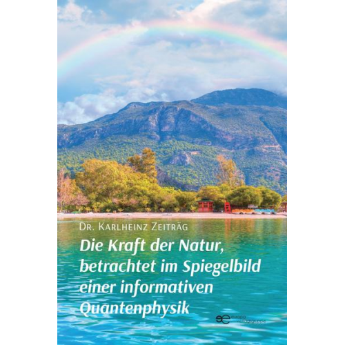 Karlheinz Zeiträg - Die Kraft der Natur, betrachtet im Spiegelbild einer informativen Quantenphysik