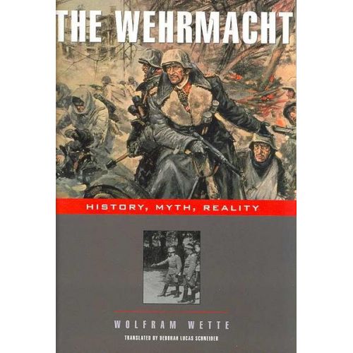 Wolfram Wette - The Wehrmacht: History, Myth, Reality