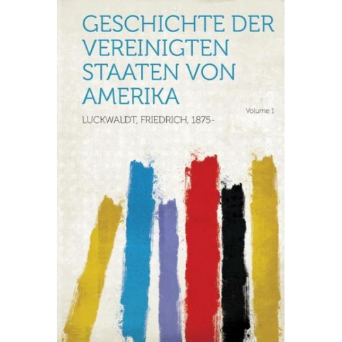 Friedrich Luckwaldt - Geschichte Der Vereinigten Staaten Von Amerika Volume 1
