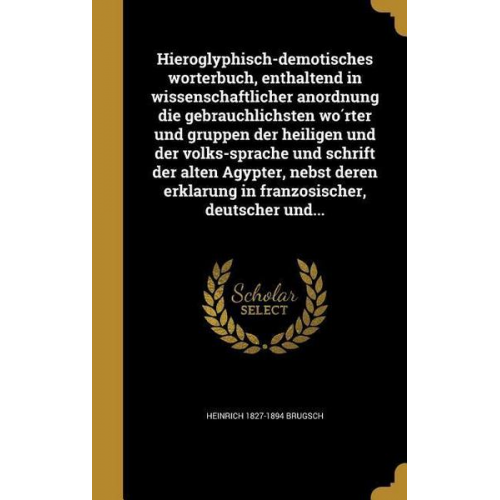 Heinrich Brugsch - Hieroglyphisch-demotisches wo&#776;rterbuch, enthaltend in wissenschaftlicher anordnung die gebra&#776;uchlichsten wo&#769;rter und gruppen der heilig