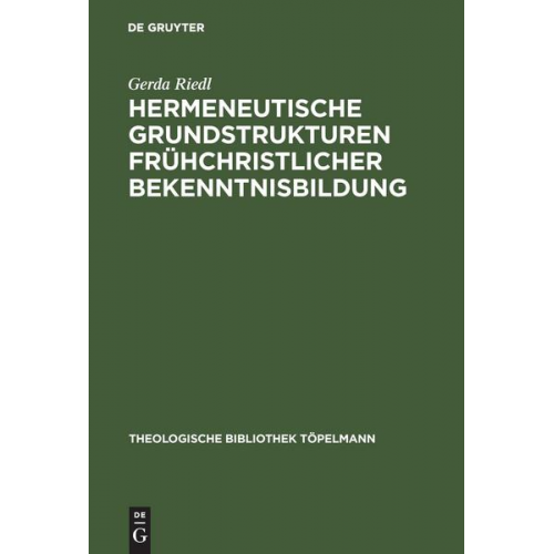 Gerda Riedl - Hermeneutische Grundstrukturen frühchristlicher Bekenntnisbildung