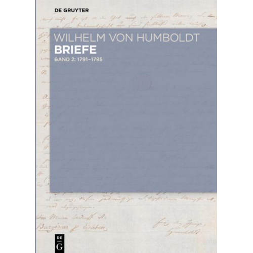 Wilhelm Humboldt - Wilhelm von Humboldt: Wilhelm von Humboldt - Briefe / Briefe Juli 1791 bis Juni 1795