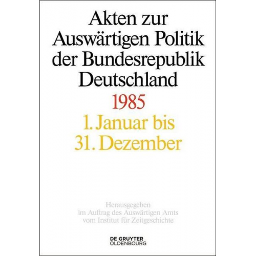 Akten zur Auswärtigen Politik der Bundesrepublik Deutschland / Akten zur Auswärtigen Politik der Bundesrepublik Deutschland 1985