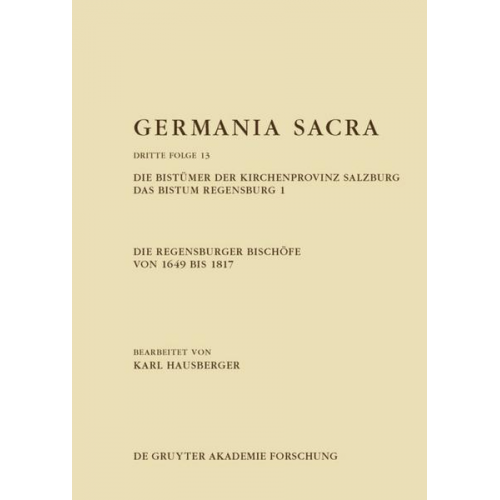 Germania Sacra. Dritte Folge / Die Regensburger Bischöfe von 1649 bis 1817. Die Bistümer der Kirchenprovinz Salzburg. Das Bistum Regensburg 1