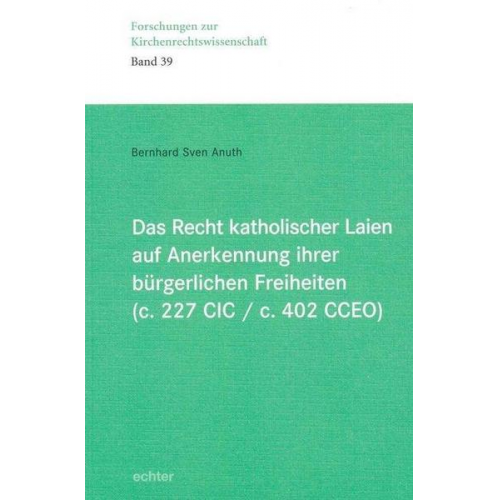 Bernhard Sven Anuth - Das Recht katholischer Laien auf Anerkennung ihrer bürgerlichen Freiheiten (c. 227 CIC / c. 402 CCEO)