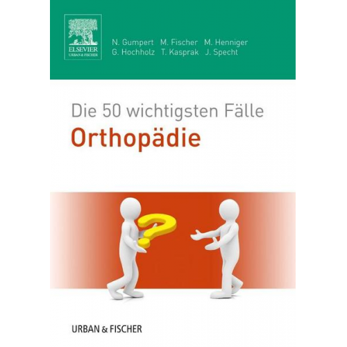 Nicolas Gumpert & Matthias Fischer & Martina Henniger & Gerret Hochholz & Tobias Kasprak - Die 50 wichtigsten Fälle Orthopädie