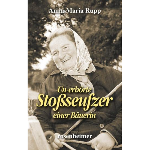 Anna-Maria Rupp - Un-erhörte Stoßseufzer einer Bäuerin