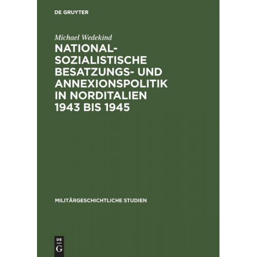 Michael Wedekind - Nationalsozialistische Besatzungs- und Annexionspolitik in Norditalien 1943 bis 1945