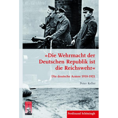 Peter Keller - »Die Wehrmacht der Deutschen Republik ist die Reichswehr«