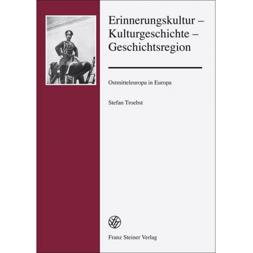 Stefan Troebst - Erinnerungskultur – Kulturgeschichte – Geschichtsregion