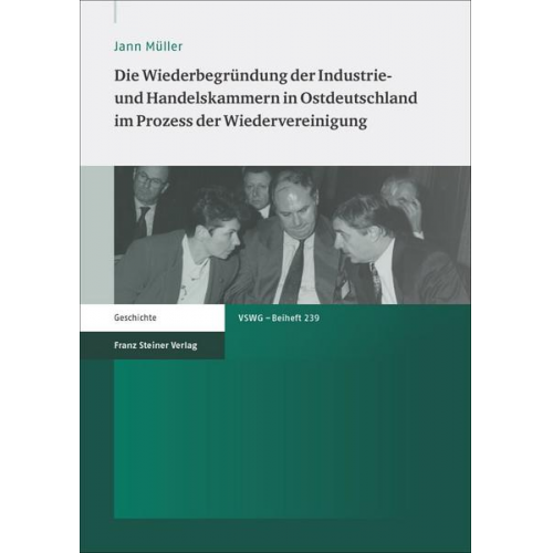 Jann Müller - Die Wiederbegründung der Industrie- und Handelskammern in Ostdeutschland im Prozess der Wiedervereinigung