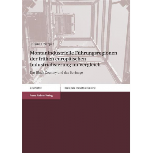 Juliane Czierpka - Montanindustrielle Führungsregionen der frühen europäischen Industrialisierung im Vergleich