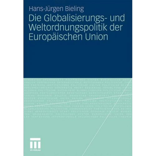 Hans-Jürgen Bieling - Die Globalisierungs- und Weltordnungspolitik der Europäischen Union