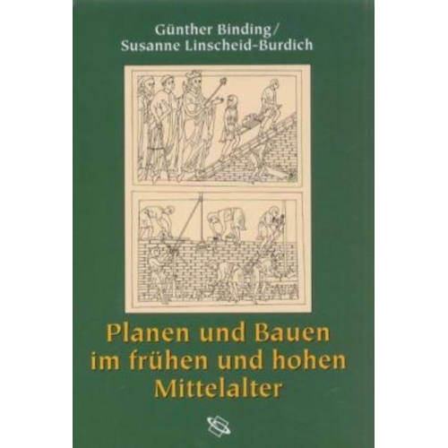 Günther Binding & Susanne Linscheid-Burdich & Julia Wippermann - Planen und Bauen im frühen und hohen Mittelalter nach den Schriftquellen bis 1250