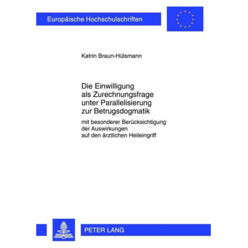 Katrin Braun-Hülsmann - Die Einwilligung als Zurechnungsfrage unter Parallelisierung zur Betrugsdogmatik