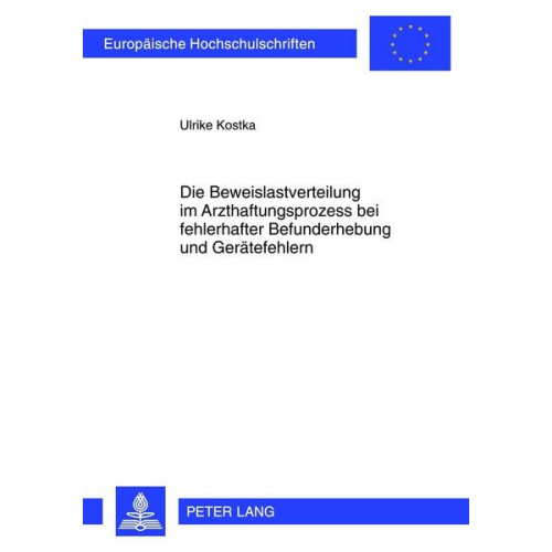 Ulrike Kostka - Die Beweislastverteilung im Arzthaftungsprozess bei fehlerhafter Befunderhebung und Gerätefehlern