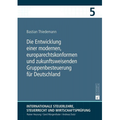 Bastian Thiedemann - Die Entwicklung einer modernen, europarechtskonformen und zukunftsweisenden Gruppenbesteuerung für Deutschland