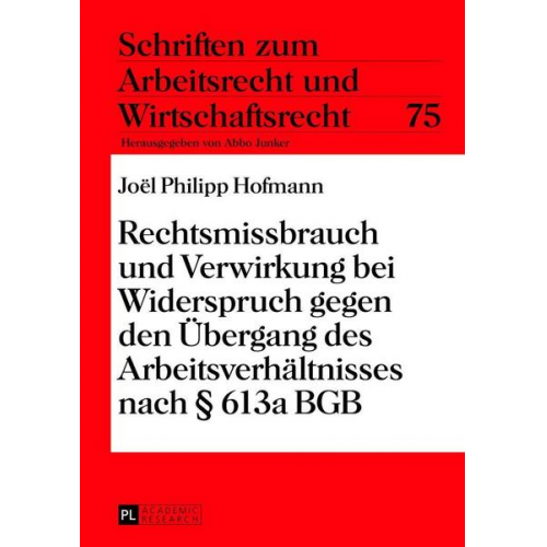 Joel Philipp Hofmann - Rechtsmissbrauch und Verwirkung bei Widerspruch gegen den Übergang des Arbeitsverhältnisses nach § 613a BGB