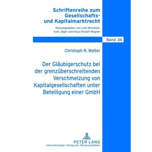 Christoph Wolter - Der Gläubigerschutz bei der grenzüberschreitenden Verschmelzung von Kapitalgesellschaften unter Beteiligung einer GmbH