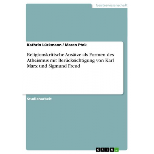 Kathrin Lückmann & Maren Ptok - Religionskritische Ansätze als Formen des Atheismus mit Berücksichtigung von Karl Marx und Sigmund Freud