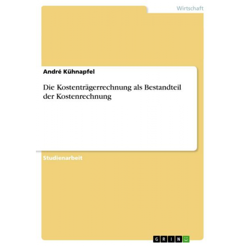 André Kühnapfel - Die Kostenträgerrechnung als Bestandteil der Kostenrechnung