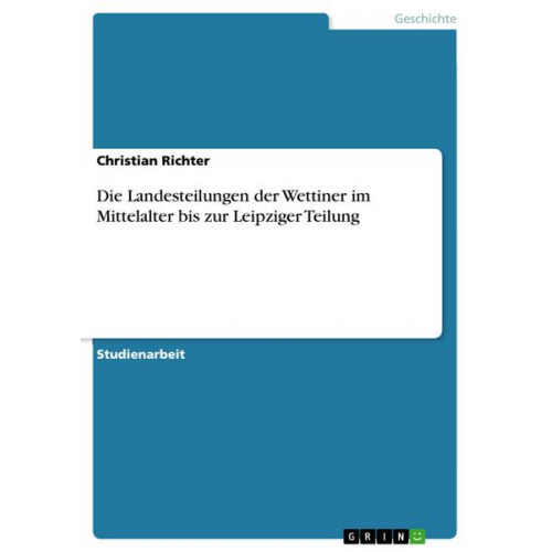 Die Landesteilungen der Wettiner im Mittelalter bis zur Leipziger Teilung
