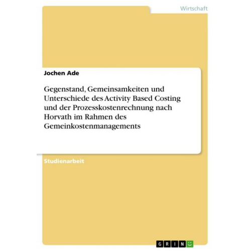 Jochen Ade - Gegenstand, Gemeinsamkeiten und Unterschiede des Activity Based Costing und der Prozesskostenrechnung nach Horvath im Ra