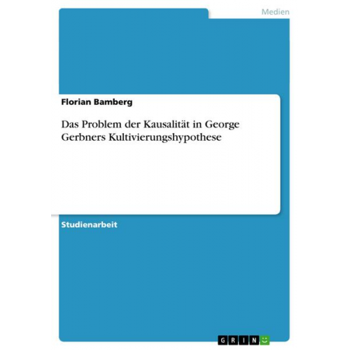 Florian Bamberg - Das Problem der Kausalität in George Gerbners Kultivierungshypothese