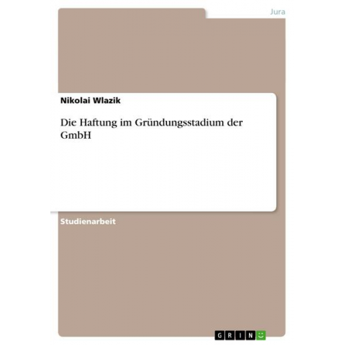 Nikolai Wlazik - Die Haftung im Gründungsstadium der GmbH