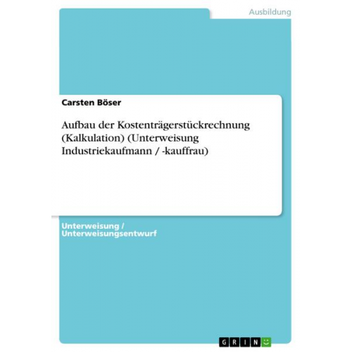 Carsten Böser - Aufbau der Kostenträgerstückrechnung (Kalkulation) (Unterweisung Industriekaufmann / -kauffrau)